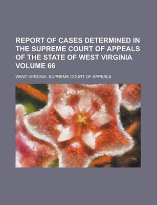 Book cover for Report of Cases Determined in the Supreme Court of Appeals of the State of West Virginia Volume 66