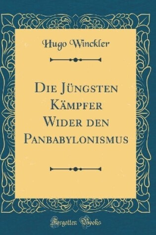 Cover of Die Jungsten Kampfer Wider Den Panbabylonismus (Classic Reprint)