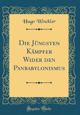 Book cover for Die Jungsten Kampfer Wider Den Panbabylonismus (Classic Reprint)
