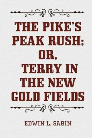 Cover of The Pike's Peak Rush; Or, Terry in the New Gold Fields