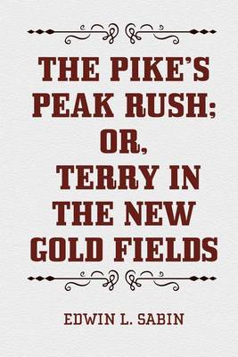 Book cover for The Pike's Peak Rush; Or, Terry in the New Gold Fields