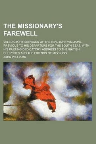 Cover of The Missionary's Farewell; Valedictory Services of the REV. John Williams, Previous to His Departure for the South Seas, with His Parting Dedicatory Address to the British Churches and the Friends of Missions