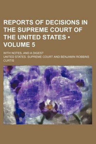 Cover of Reports of Decisions in the Supreme Court of the United States (Volume 5); With Notes, and a Digest