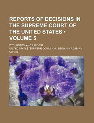 Book cover for Reports of Decisions in the Supreme Court of the United States (Volume 5); With Notes, and a Digest