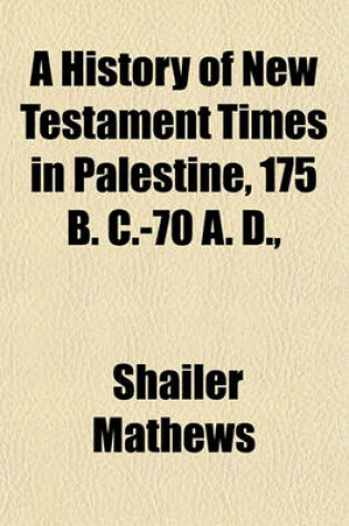 Cover of A History of New Testament Times in Palestine, 175 B. C.-70 A. D.,