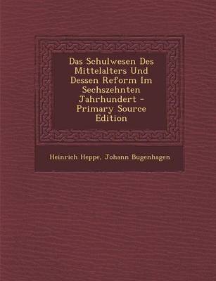 Book cover for Das Schulwesen Des Mittelalters Und Dessen Reform Im Sechszehnten Jahrhundert - Primary Source Edition