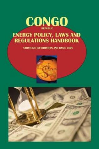 Cover of Congo Republic Energy Policy, Laws and Regulations Handbook - Strategic Information and Basic Laws