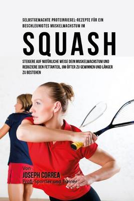 Book cover for Selbstgemachte Proteinriegel-Rezepte fur ein beschleunigtes Muskelwachstum im Squash