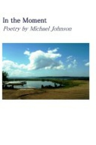Cover of In the Moment: Poetry by Michael Johnson