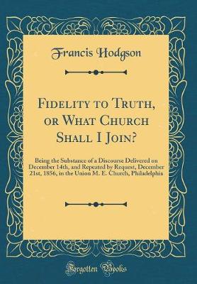 Book cover for Fidelity to Truth, or What Church Shall I Join?