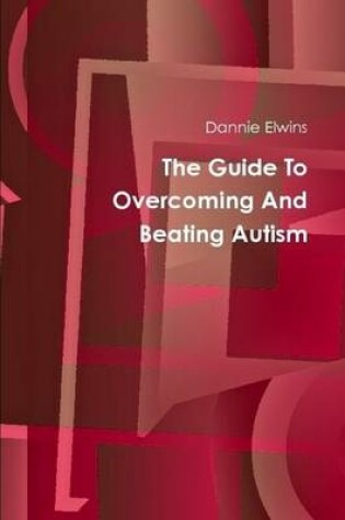 Cover of The Guide To Overcoming And Beating Autism