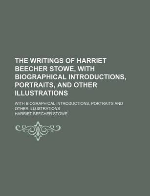 Book cover for The Writings of Harriet Beecher Stowe, with Biographical Introductions, Portraits, and Other Illustrations (Volume 1); With Biographical Introductions, Portraits and Other Illustrations