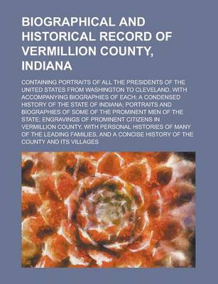 Book cover for Biographical and Historical Record of Vermillion County, Indiana; Containing Portraits of All the Presidents of the United States from Washington to Cleveland, with Accompanying Biographies of Each; A Condensed History of the State of