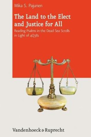 Cover of Land to the Elect and Justice for All, The: Reading Psalms in the Dead Sea Scrolls in Light of 4q381