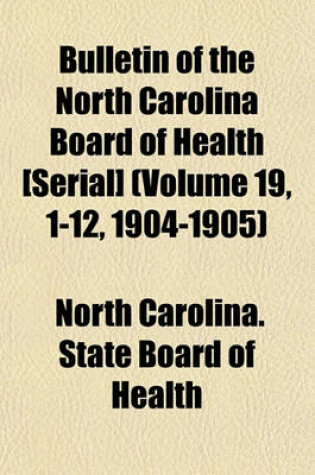 Cover of Bulletin of the North Carolina Board of Health [Serial] (Volume 19, 1-12, 1904-1905)