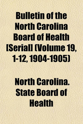 Book cover for Bulletin of the North Carolina Board of Health [Serial] (Volume 19, 1-12, 1904-1905)