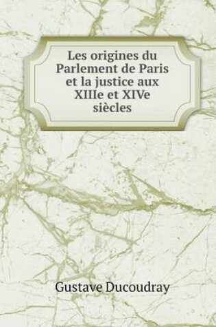 Cover of Les origines du Parlement de Paris et la justice aux XIIIe et XIVe siècles