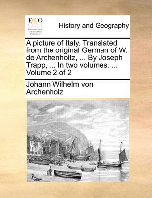 Book cover for A Picture of Italy. Translated from the Original German of W. de Archenholtz, ... by Joseph Trapp, ... in Two Volumes. ... Volume 2 of 2