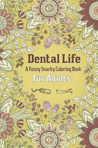 Cover of Dental Life A Funny Snarky Coloring Book For Adults