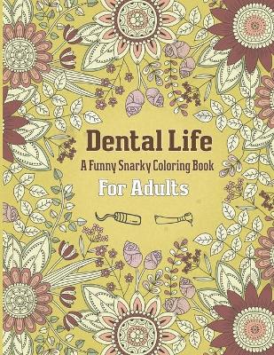 Book cover for Dental Life A Funny Snarky Coloring Book For Adults