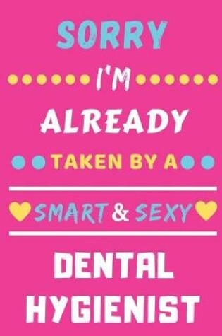 Cover of Sorry I'm Already Taken By A Smart & Sexy Dental Hygienist