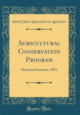 Book cover for Agricultural Conservation Program: Statistical Summary, 1961 (Classic Reprint)