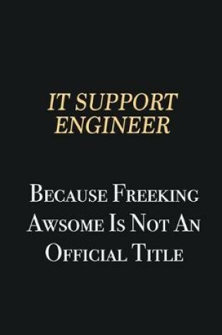 Cover of IT Support Engineer Because Freeking Awsome is not an official title