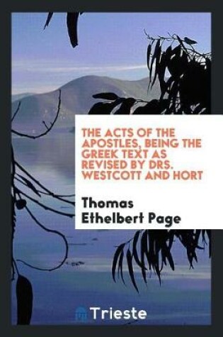 Cover of The Acts of the Apostles, Being the Greek Text as Revised by Drs. Westcott and Hort