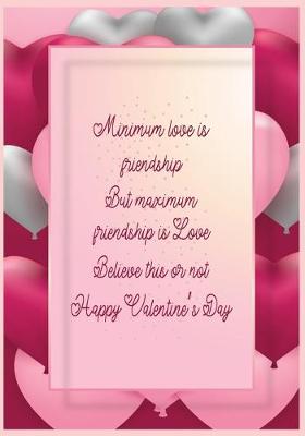 Book cover for Minimum love is friendship, But maximum friendship is Love. Believe this or not. Happy Valentine's Day