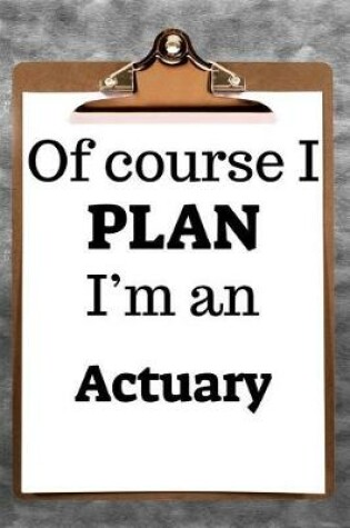 Cover of Of Course I Plan I'm an Actuary