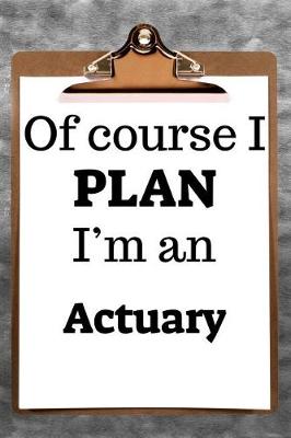 Book cover for Of Course I Plan I'm an Actuary