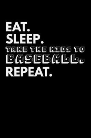 Cover of Eat. Sleep. Take the Kids to Baseball. Repeat.