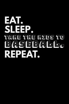 Book cover for Eat. Sleep. Take the Kids to Baseball. Repeat.