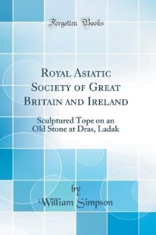 Cover of Royal Asiatic Society of Great Britain and Ireland: Sculptured Tope on an Old Stone at Dras, Ladak (Classic Reprint)