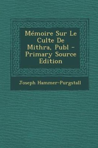 Cover of Memoire Sur Le Culte de Mithra, Publ - Primary Source Edition