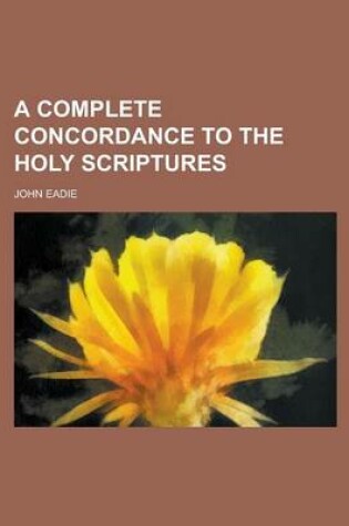 Cover of A Complete Concordance to the Holy Scriptures