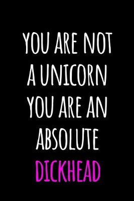 Book cover for You are Not A Unicorn You Are An Absolute Dickhead