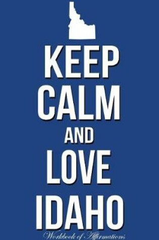 Cover of Keep Calm And Love Idaho Workbook of Affirmations Keep Calm And Love Idaho Workbook of Affirmations