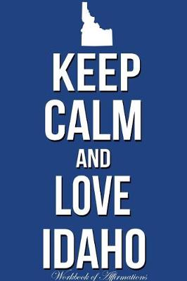 Book cover for Keep Calm And Love Idaho Workbook of Affirmations Keep Calm And Love Idaho Workbook of Affirmations