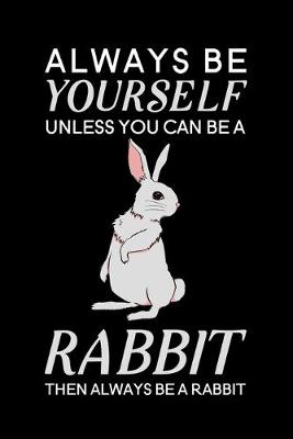 Book cover for Always Be Yourself Unless You Can Be A Rabbit Then Always Be A Rabbit