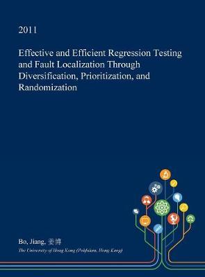 Book cover for Effective and Efficient Regression Testing and Fault Localization Through Diversification, Prioritization, and Randomization