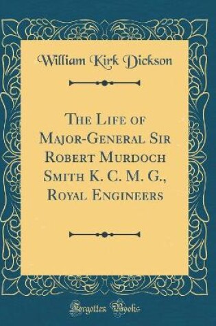 Cover of The Life of Major-General Sir Robert Murdoch Smith K. C. M. G., Royal Engineers (Classic Reprint)