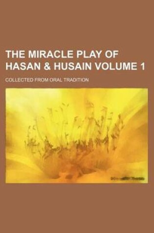 Cover of The Miracle Play of Hasan & Husain Volume 1; Collected from Oral Tradition