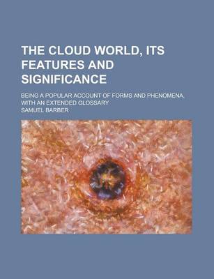 Book cover for The Cloud World, Its Features and Significance; Being a Popular Account of Forms and Phenomena, with an Extended Glossary