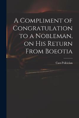 Book cover for A Compliment of Congratulation to a Nobleman, on His Return From Boeotia