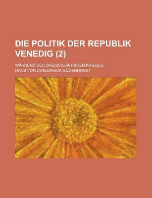 Book cover for Die Politik Der Republik Venedig; Wahrend Des Dreissigjahrigen Krieges (2)