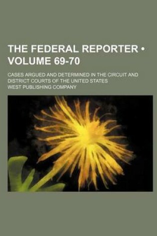 Cover of The Federal Reporter; Cases Argued and Determined in the Circuit and District Courts of the United States Volume 69-70