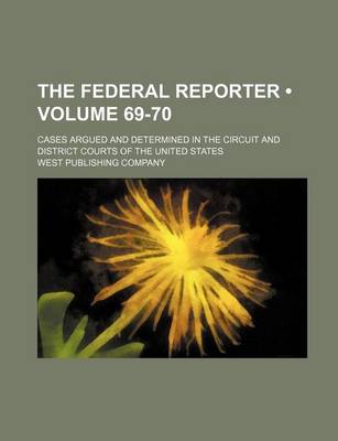 Book cover for The Federal Reporter; Cases Argued and Determined in the Circuit and District Courts of the United States Volume 69-70