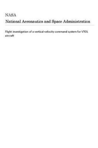 Cover of Flight Investigation of a Vertical-Velocity Command System for Vtol Aircraft