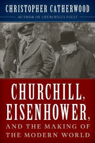 Cover of Churchill, Eisenhower, and the Making of the Modern World